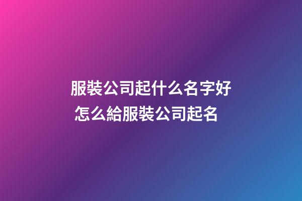 服裝公司起什么名字好 怎么給服裝公司起名-第1張-公司起名-玄機派